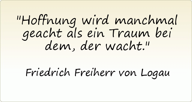 Hoffnung wird manchmal geacht als ein Traum bei dem, der wacht. Hoffnung wird manchmal geacht als ein Traum bei dem, der wacht.