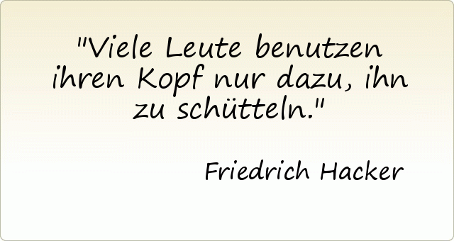 Viele Leute benutzen ihren Kopf nur dazu, ihn zu schütteln. Viele Leute benutzen ihren Kopf nur dazu, ihn zu schütteln.
