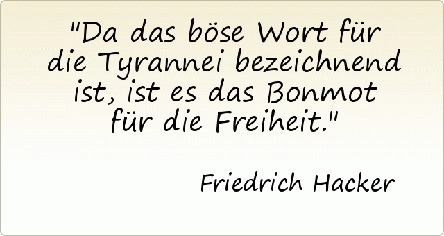Da das böse Wort für die Tyrannei bezeichnend ist, ist es das Bonmot für die Freiheit. Da das böse Wort für die Tyrannei bezeichnend ist, ist es das Bonmot für die Freiheit.