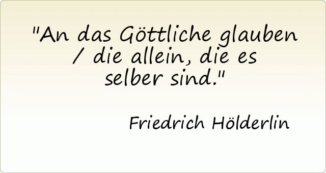 An das Göttliche glauben / die allein, die es selber sind. An das Göttliche glauben / die allein, die es selber sind.