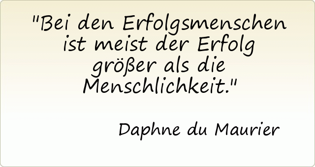 Bei den Erfolgsmenschen ist meist der Erfolg größer als die Menschlichkeit. Bei den Erfolgsmenschen ist meist der Erfolg größer als die Menschlichkeit.
