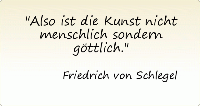 Also ist die Kunst nicht menschlich sondern göttlich. Also ist die Kunst nicht menschlich sondern göttlich.