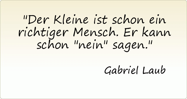 Der Kleine ist schon ein richtiger Mensch. Er kann schon "nein" sagen. Der Kleine ist schon ein richtiger Mensch. Er kann schon "nein" sagen.