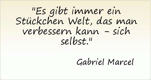 Es gibt immer ein Stückchen Welt, das man verbessern kann - sich selbst. Es gibt immer ein Stückchen Welt, das man verbessern kann - sich selbst.