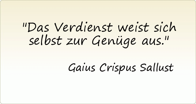 Das Verdienst weist sich selbst zur Genüge aus. Das Verdienst weist sich selbst zur Genüge aus.