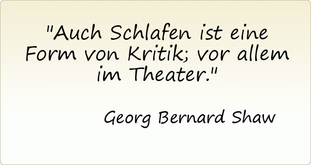 Auch Schlafen ist eine Form von Kritik; vor allem im Theater. Auch Schlafen ist eine Form von Kritik; vor allem im Theater.