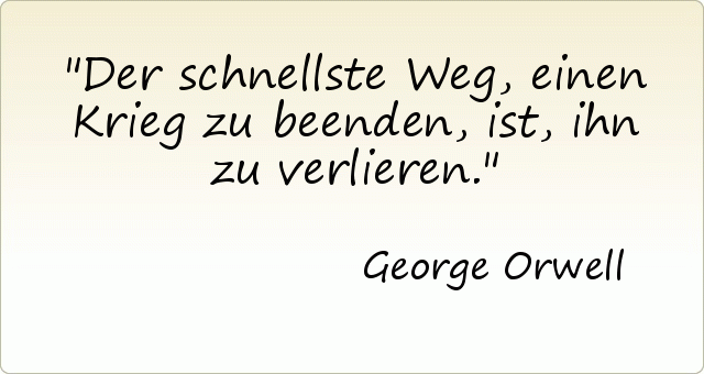 Der schnellste Weg, einen Krieg zu beenden, ist, ihn zu verlieren. Der schnellste Weg, einen Krieg zu beenden, ist, ihn zu verlieren.