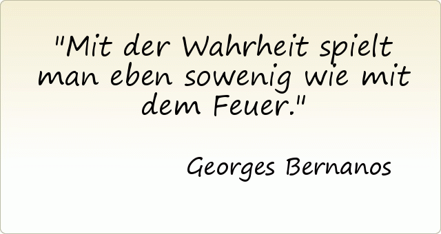 Mit der Wahrheit spielt man eben sowenig wie mit dem Feuer. Mit der Wahrheit spielt man eben sowenig wie mit dem Feuer.