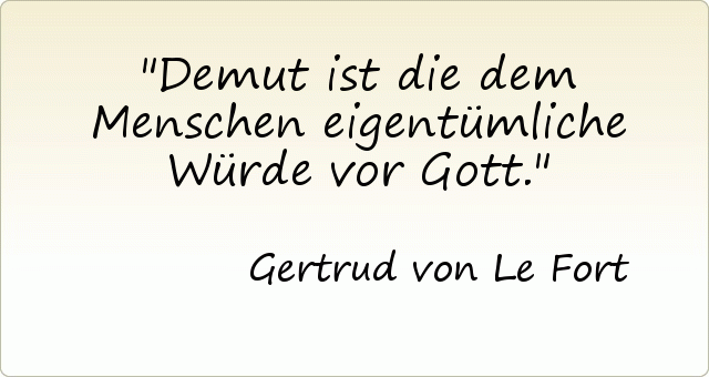 Demut ist die dem Menschen eigentümliche Würde vor Gott. Demut ist die dem Menschen eigentümliche Würde vor Gott.