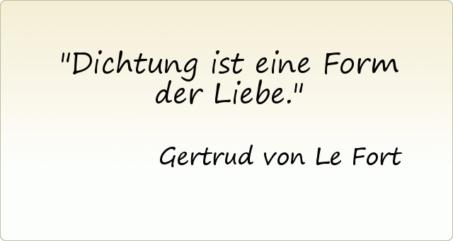 Dichtung ist eine Form der Liebe. Dichtung ist eine Form der Liebe.