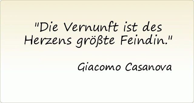 Die Vernunft ist des Herzens größte Feindin . Die Vernunft ist des Herzens größte Feindin .