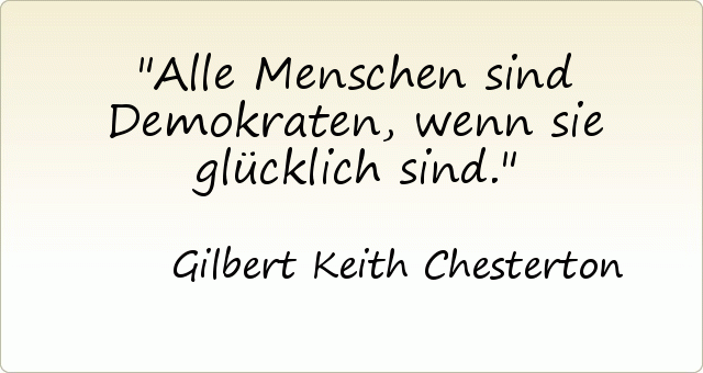 Alle Menschen sind Demokraten, wenn sie glücklich sind. Alle Menschen sind Demokraten, wenn sie glücklich sind.