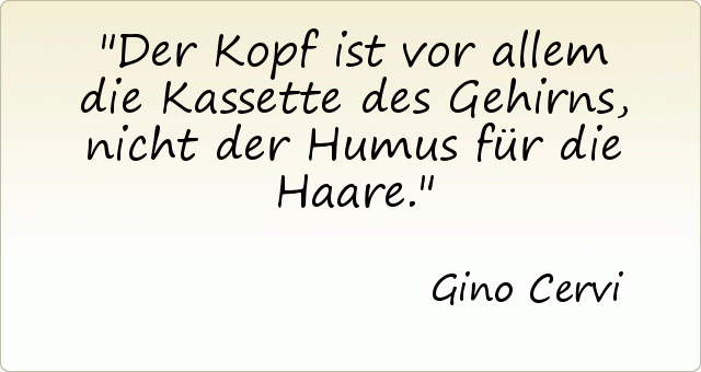 Der Kopf ist vor allem die Kassette des Gehirns, nicht der Humus für die Haare. Der Kopf ist vor allem die Kassette des Gehirns, nicht der Humus für die Haare.