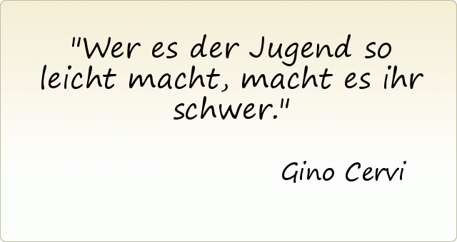 Wer es der Jugend so leicht macht, macht es ihr schwer. Wer es der Jugend so leicht macht, macht es ihr schwer.