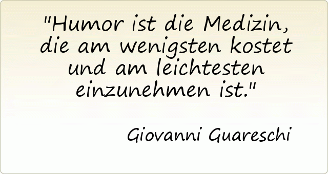 Humor ist die Medizin, die am wenigsten kostet und am leichtesten einzunehmen ist. Humor ist die Medizin, die am wenigsten kostet und am leichtesten einzunehmen ist.