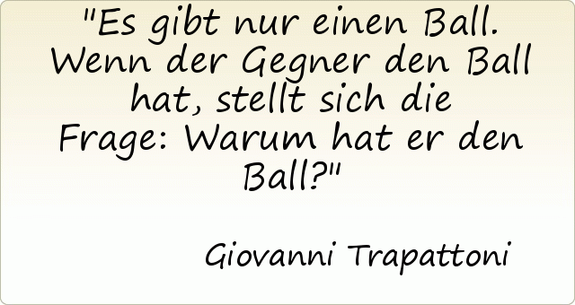Es gibt nur einen Ball. Wenn der Gegner den Ball hat, stellt sich die Frage: Warum hat er den Ball? Es gibt nur einen Ball. Wenn der Gegner den Ball hat, stellt sich die Frage: Warum hat er den Ball?
