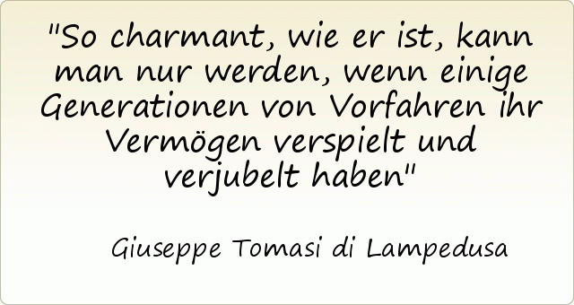 So charmant, wie er ist, kann man nur werden, wenn einige Generationen von Vorfahren ihr Vermögen verspielt und verjubelt haben So charmant, wie er ist, kann man nur werden, wenn einige Generationen von Vorfahren ihr Vermögen verspielt und verjubelt haben