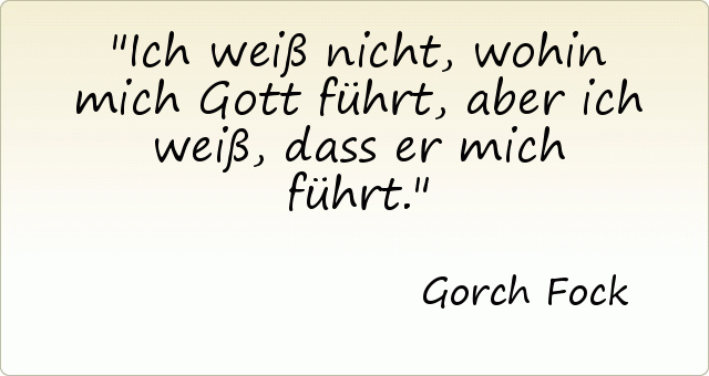 Ich weiß nicht, wohin mich Gott führt, aber ich weiß, dass er mich führt. Ich weiß nicht, wohin mich Gott führt, aber ich weiß, dass er mich führt.