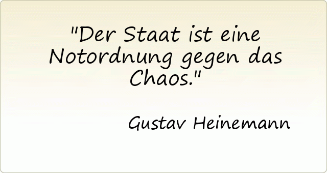 Der Staat ist eine Notordnung gegen das Chaos. Der Staat ist eine Notordnung gegen das Chaos.