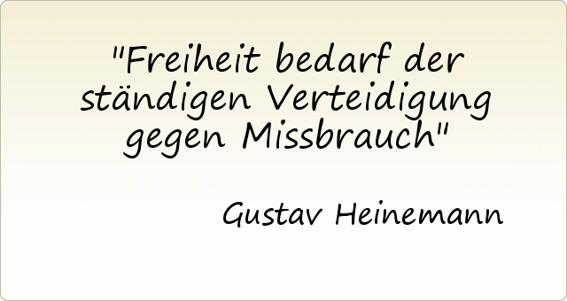 Freiheit bedarf der ständigen Verteidigung gegen Missbrauch Freiheit bedarf der ständigen Verteidigung gegen Missbrauch