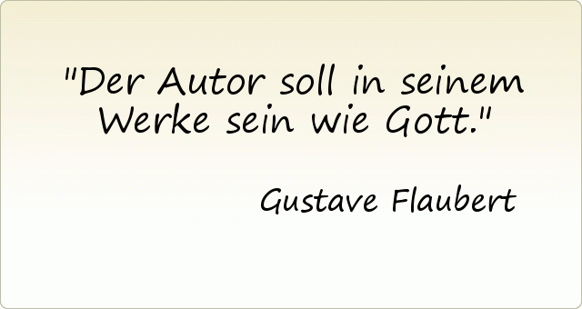 Der Autor soll in seinem Werke sein wie Gott. Der Autor soll in seinem Werke sein wie Gott.