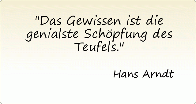 Das Gewissen ist die genialste Schöpfung des Teufels. Das Gewissen ist die genialste Schöpfung des Teufels.