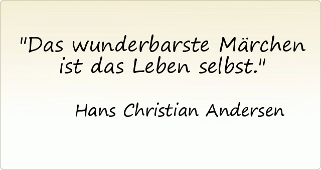 Das wunderbarste Märchen ist das Leben selbst. Das wunderbarste Märchen ist das Leben selbst.