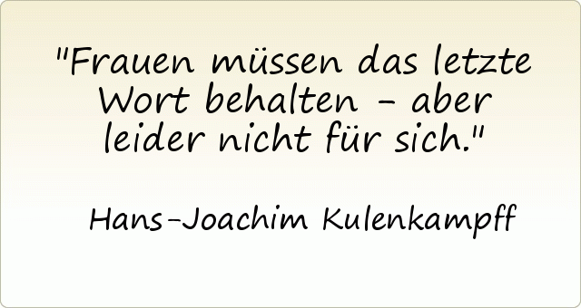 Frauen müssen das letzte Wort behalten - aber leider nicht für sich. Frauen müssen das letzte Wort behalten - aber leider nicht für sich.