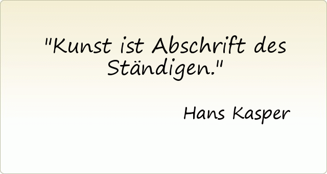 Kunst ist Abschrift des Ständigen. Kunst ist Abschrift des Ständigen.