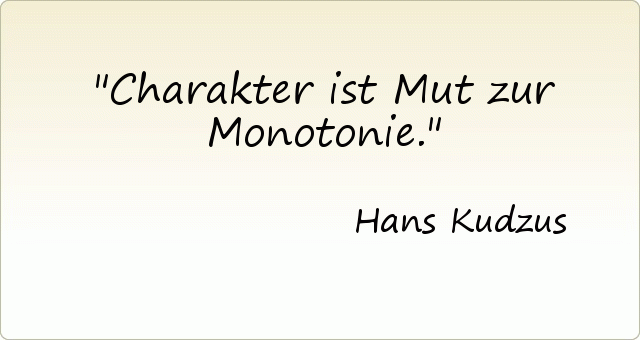 Charakter ist Mut zur Monotonie. Charakter ist Mut zur Monotonie.