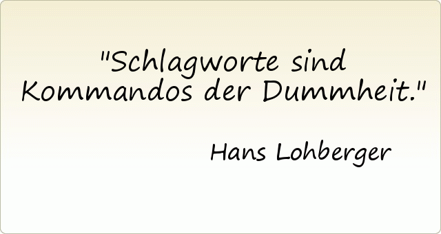 Schlagworte sind Kommandos der Dummheit. Schlagworte sind Kommandos der Dummheit.