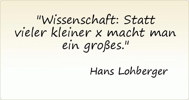 Wissenschaft: Statt vieler kleiner x macht man ein großes. Wissenschaft: Statt vieler kleiner x macht man ein großes.