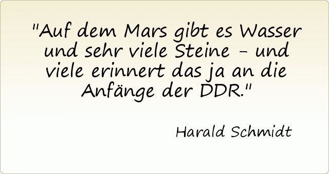 Auf dem Mars gibt es Wasser und sehr viele Steine - und viele erinnert das ja an die Anfänge der DDR. Auf dem Mars gibt es Wasser und sehr viele Steine - und viele erinnert das ja an die Anfänge der DDR.