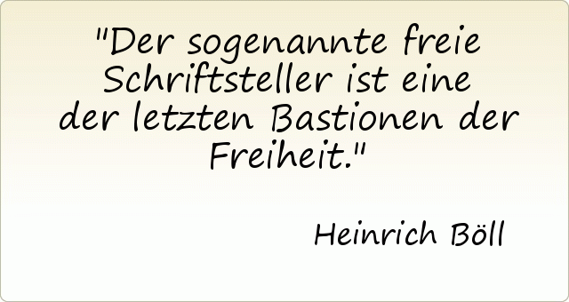 Der sogenannte freie Schriftsteller ist eine der letzten Bastionen der Freiheit. Der sogenannte freie Schriftsteller ist eine der letzten Bastionen der Freiheit.