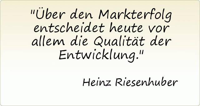 Über den Markterfolg entscheidet heute vor allem die Qualität der Entwicklung. Über den Markterfolg entscheidet heute vor allem die Qualität der Entwicklung.