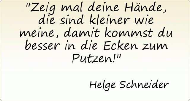 Zeig mal deine Hände, die sind kleiner wie meine, damit kommst du besser in die Ecken zum Putzen! Zeig mal deine Hände, die sind kleiner wie meine, damit kommst du besser in die Ecken zum Putzen!