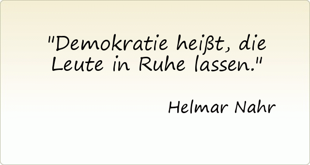 Demokratie heißt, die Leute in Ruhe lassen. Demokratie heißt, die Leute in Ruhe lassen.