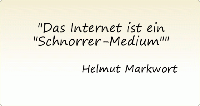 Das Internet ist ein "Schnorrer-Medium" Das Internet ist ein "Schnorrer-Medium"