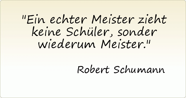 Ein echter Meister zieht keine Schüler, sonder wiederum Meister. Ein echter Meister zieht keine Schüler, sonder wiederum Meister.
