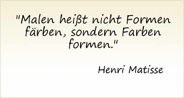 Malen heißt nicht Formen färben, sondern Farben formen. Malen heißt nicht Formen färben, sondern Farben formen.