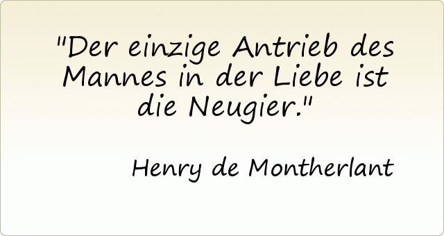 Der einzige Antrieb des Mannes in der Liebe ist die Neugier. Der einzige Antrieb des Mannes in der Liebe ist die Neugier.