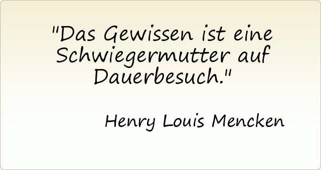 Das Gewissen ist eine Schwiegermutter auf Dauerbesuch. Das Gewissen ist eine Schwiegermutter auf Dauerbesuch.