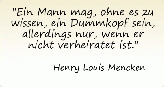 Ein Mann mag, ohne es zu wissen, ein Dummkopf sein, allerdings nur, wenn er nicht verheiratet ist. Ein Mann mag, ohne es zu wissen, ein Dummkopf sein, allerdings nur, wenn er nicht verheiratet ist.