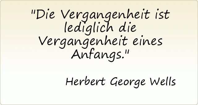 Die Vergangenheit ist lediglich die Vergangenheit eines Anfangs. Die Vergangenheit ist lediglich die Vergangenheit eines Anfangs.
