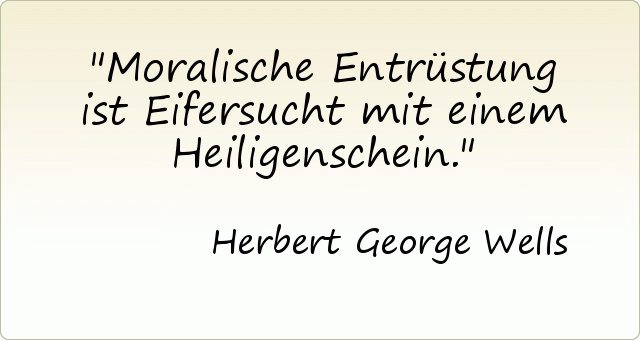 Moralische Entrüstung ist Eifersucht mit einem Heiligenschein. Moralische Entrüstung ist Eifersucht mit einem Heiligenschein.