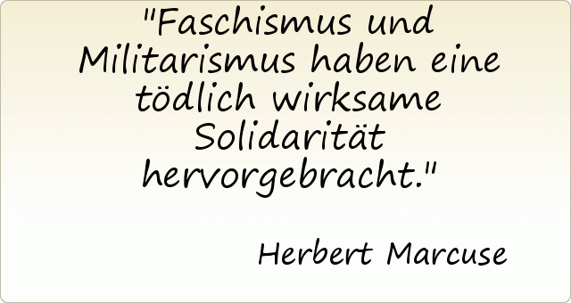 Faschismus und Militarismus haben eine tödlich wirksame Solidarität hervorgebracht. Faschismus und Militarismus haben eine tödlich wirksame Solidarität hervorgebracht.