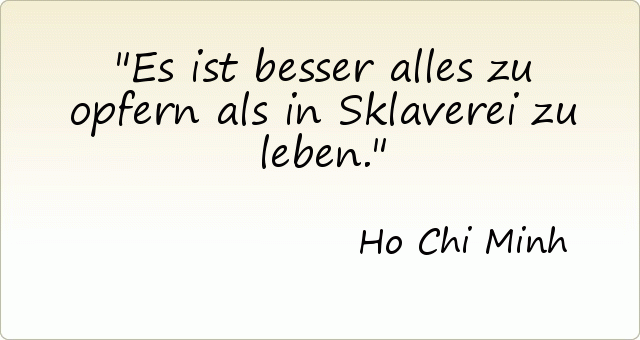 Es ist besser alles zu opfern als in Sklaverei zu leben. Es ist besser alles zu opfern als in Sklaverei zu leben.