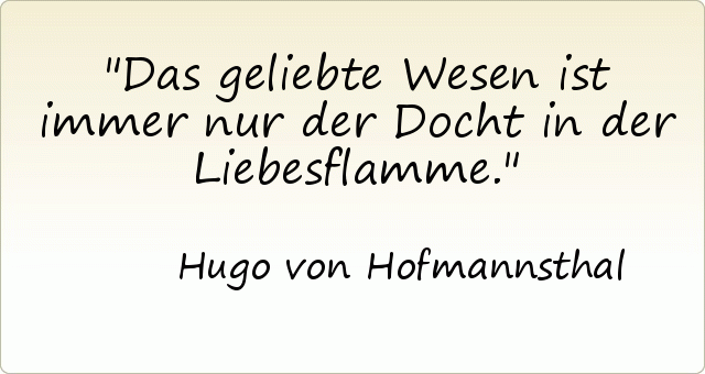 Das geliebte Wesen ist immer nur der Docht in der Liebesflamme. Das geliebte Wesen ist immer nur der Docht in der Liebesflamme.