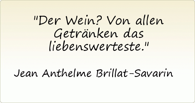 Der Wein? Von allen Getränken das liebenswerteste. Der Wein? Von allen Getränken das liebenswerteste.