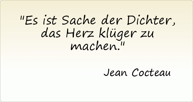 Es ist Sache der Dichter, das Herz klüger zu machen. Es ist Sache der Dichter, das Herz klüger zu machen.